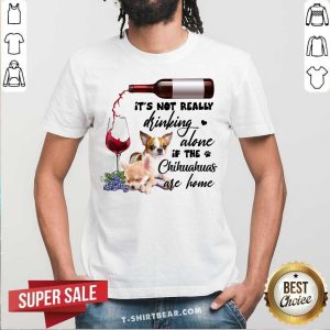 Not Really Drinking Alone Chihuahua Shirt