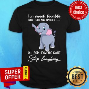 Elephant I'm Sweet Lovable Kind Shy And Innocent Stop Laughing Shirt