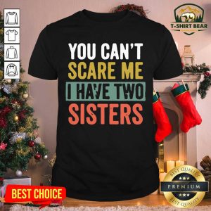 Colorful You Can’t Scare Me I Have Two Sisters Vintage Shirt