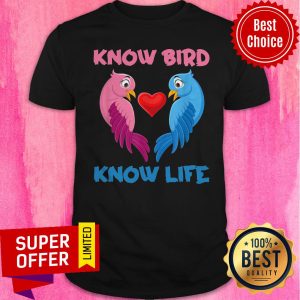 Awesome Know Bird Know Life Shirt