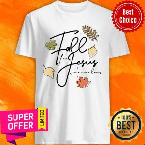 Official Fall For Jesus Tee He Never Leaves Shirt