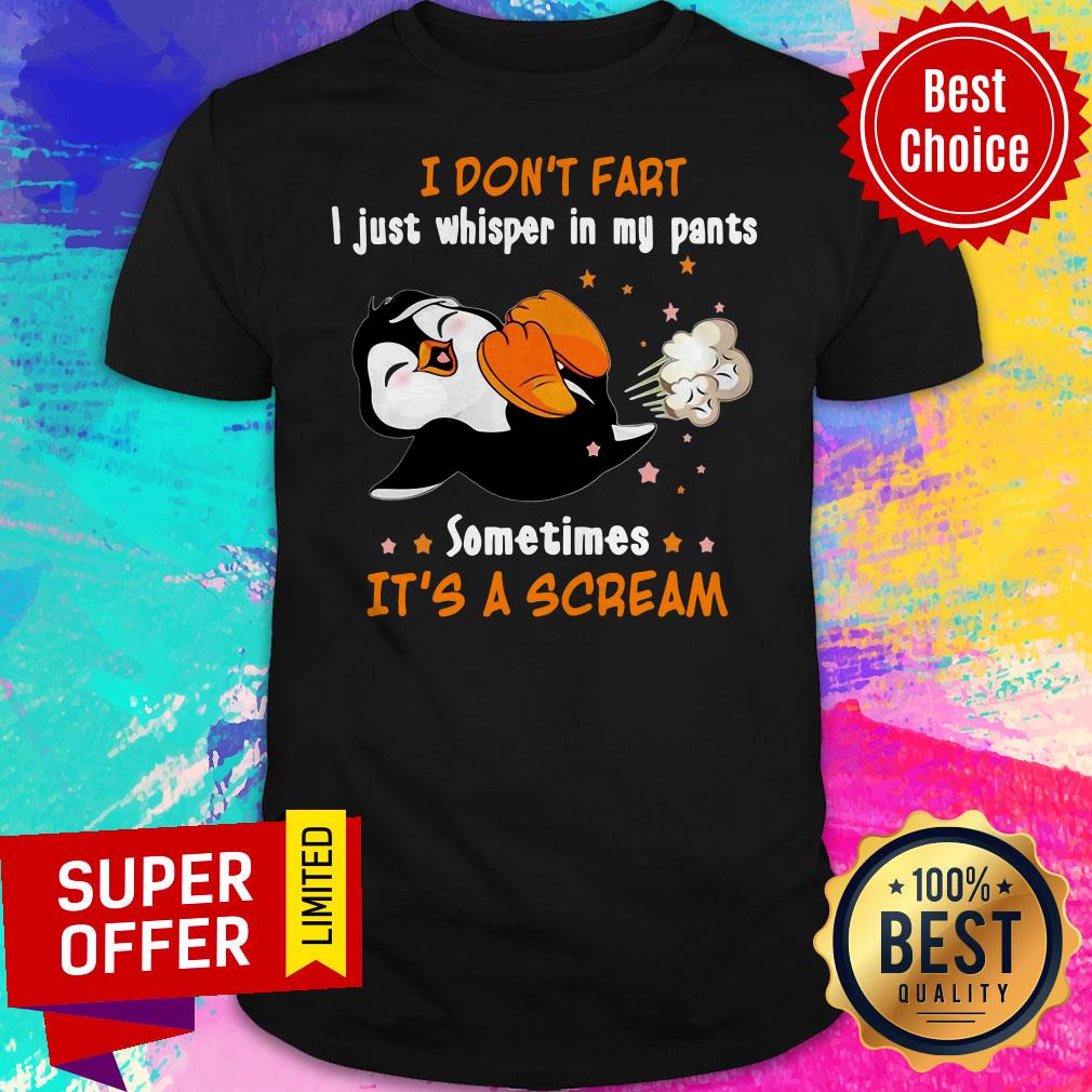I Don't Fart I Just Whisper In My Pants Sometimes It's A Scream Shirt