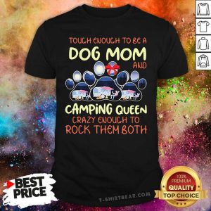 Good Touch Enough To Be A Dog Mom And Camping Queen Shirt
