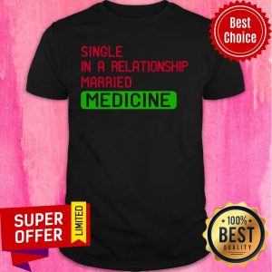 Single In A Relationship Married Medicine Shirt