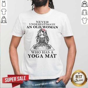 Never Underestimate An Old Women Who Has A Yoga Mat Shirt