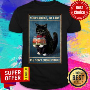 Black Cat Your Fabrics Lady Pls Don't Choke People Shirt