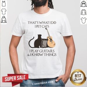 Cute That’s What I Do I Pet Cats I Play Guitars And I Know Things Shirt