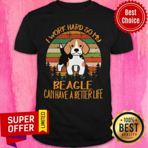Awesome I Work Hard So My Beagle Can Have A Better Life Dog Shirt
