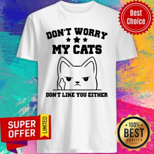 Don't Worry My Cat Don't Like You Either Shirt