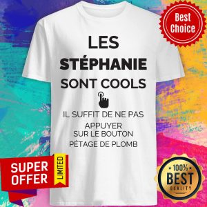 Les Stéphannie Sont Cools Il Suffit De Ne Pas Appuyer Sur Le Bouton Pétage De Plomb Shirt