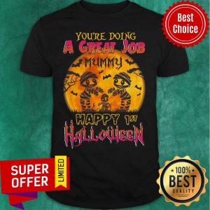 You Are Doing A Great Job Mummy Happy 1st Halloween Shirt