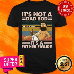 It's Not Dad Bod It's A Father Figure Shirt