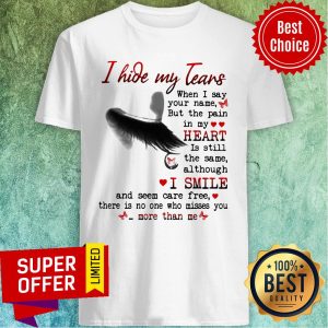 Nice I Hide My Tears When I Say Your Name But The Pain In My Heart Shirt
