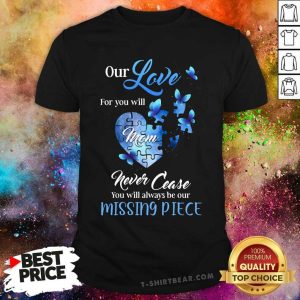 Butterfly Our Love For You Mom Missing Piece Shirt