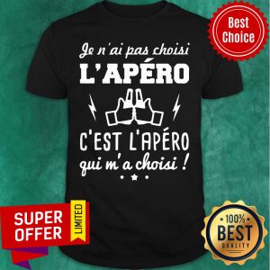Je N'ai Pas Choisi L'apero C'est L'apero Gui M'a Choisi Shirt