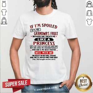 Nice If I Am Spoiled It Is My Grandmas Fault She Treats Me Like A Princess Shirt