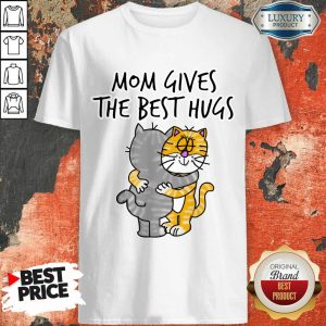 Mom Gives The Best Hugs Cat Shirt