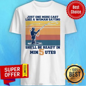 Just One More Cast Like A Woman Saying She’ll Be Ready In Min 5 Utes Vintage Shirt