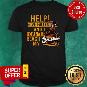 Bourbon Help I've Fallen And I Can't Reach Shirt
