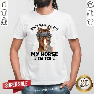 Funny Do Not Make Me Flip My Horse Switch Shirt