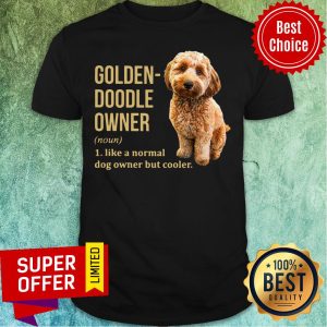 Nice Goldendoodle Owner Like A Normal Dog But Cooler Shirt