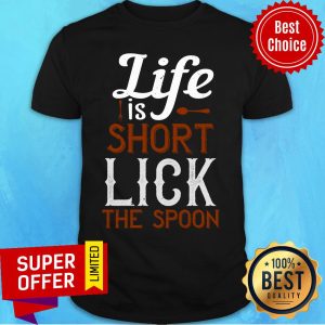 Top Life Is Short Lick The Spoon Shirt