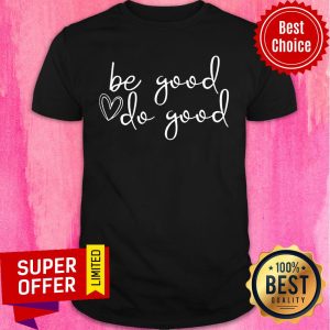 Be Good Do Good Love Shirt