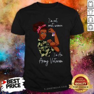 Hot Black Women I Am Not Most Women I Am An Army Veteran Shirt