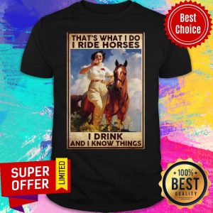 Funny Girl That’s What I Do I Ride Horses I Drink And I Know Things Shirt