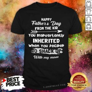 Happy Fathers Day You Inabvertently Inherited Shirt