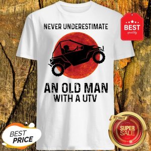 Nice Never Underestimate An Old Man With UTV Sunset Shirt