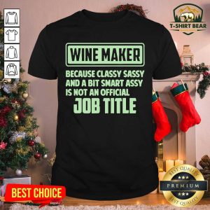 Nice Wine Maker Because Classy Sassy And A Bit Smart Assay Job Title Shirt