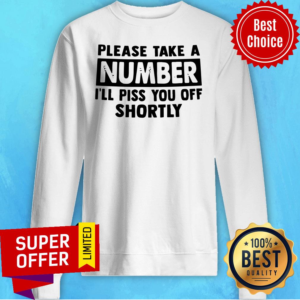 Official Please Take A Number I’ll Piss You Off Shortly Shirt