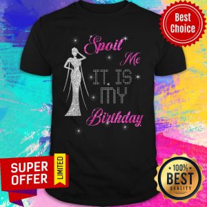 Spoil Me It Is My Birthday Beauty Shirt