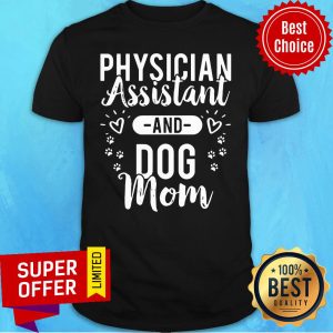 Premium Physician Assistant Physician Assistant And Dog Mom Shirt