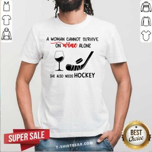 Pretty A Woman Cannot Survive On Wine Alone She Also Needs Hockey Shirt