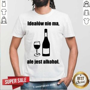 Funny Idealow Nie Ma Ale Jest Alkohol Wine Shirt