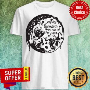 Nice Everyday Is Halloween For Some Of Us Halloween Town Shirt