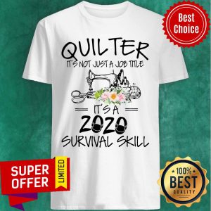Sewing Quilter It’s Not Just A Job Title It’s A 2020 Mas Survival Skill Flower Shirt