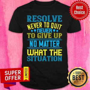Resolve Never To Quit Never To Give Up Shirt