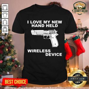 Funny I Love My New Hand Held Wireless Device Shirt