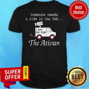 Top Someone Needs A Ride In The Van The Ativan 2020 Shirt