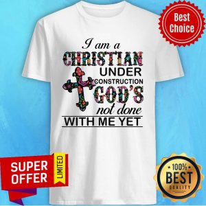 Cross I Am A Christian Under Construction God's Not Done With Me Yet Shirt