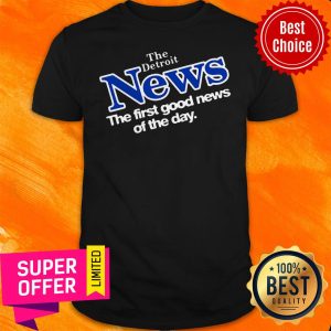 Nice The Detroit News The First Good News Of The Day Shirt