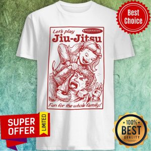 Nice Let’s Play Jiu-Jitsu Fun For The Whole Family Shirt