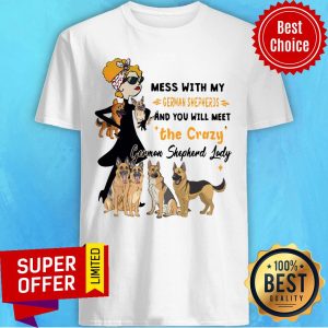 Mess With My German Shepherds The Crazy German Shepherd Lady Shirt