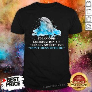 I Am An Odd Combination Of Really Sweet 4 Dolphin Shirt