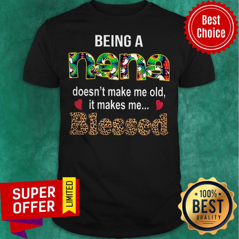 Funny Being A Nana Doesn't Make Me Old It Makes Me Blessed Shirt