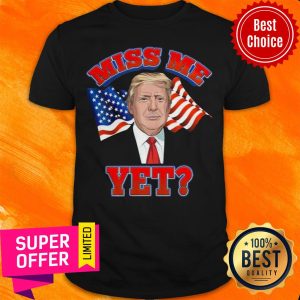 Official Donald Trump Miss Me Yet American Flag Shirt