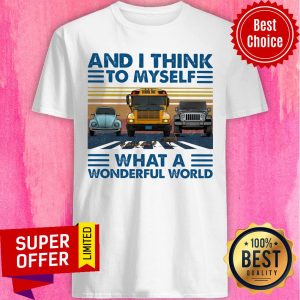 And I Think To Myself What A Wonderful World Shirt